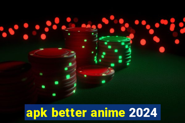 apk better anime 2024